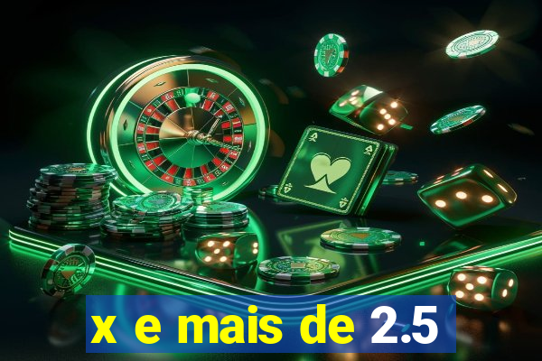 x e mais de 2.5